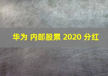 华为 内部股票 2020 分红